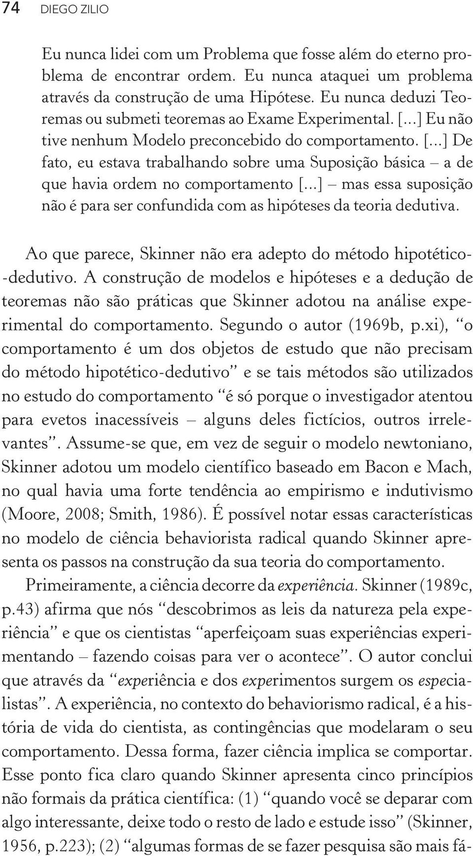 ..] mas essa suposição não é para ser confundida com as hipóteses da teoria dedutiva. Ao que parece, Skinner não era adepto do método hipotético dedutivo.