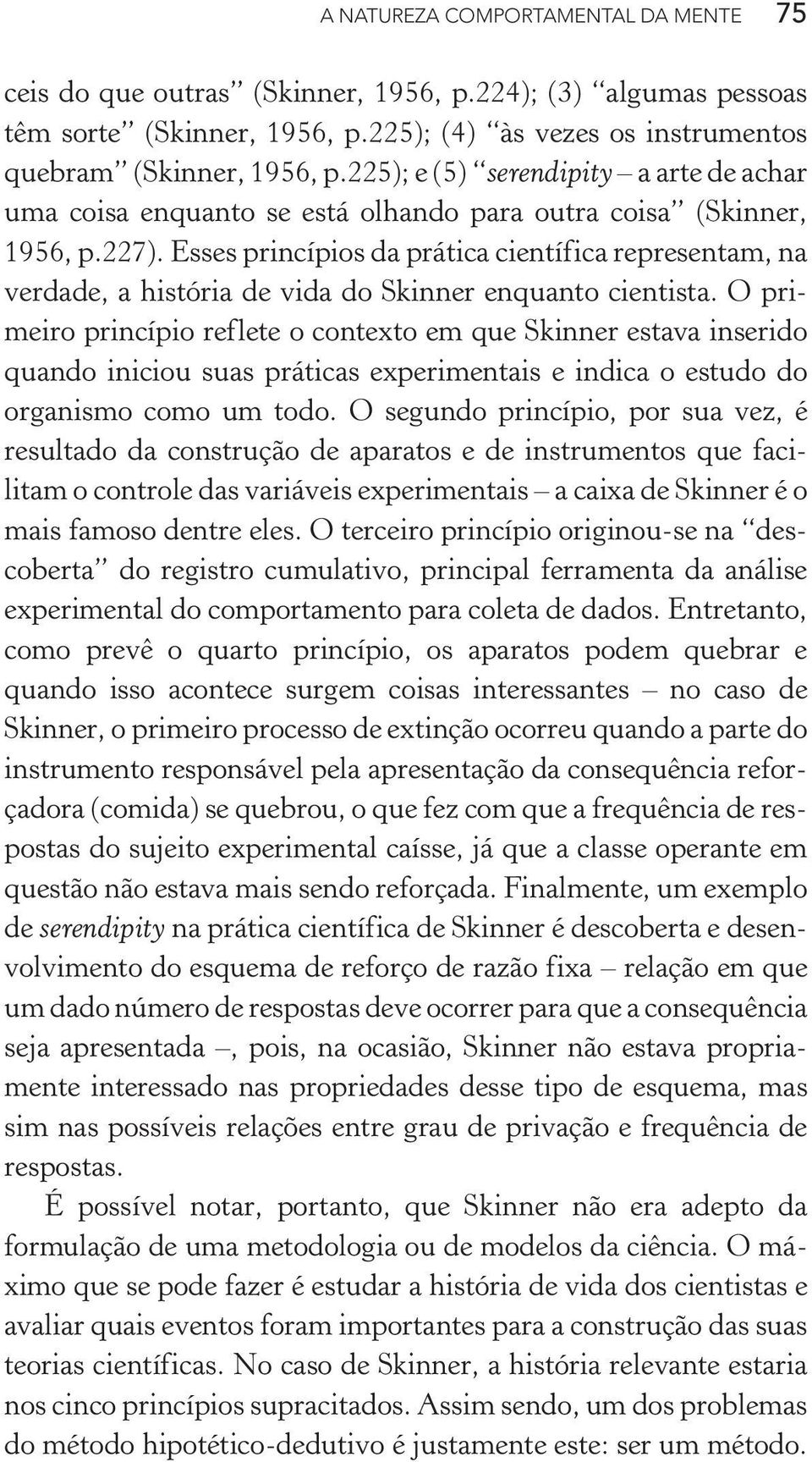 Esses princípios da prática científica representam, na verdade, a história de vida do Skinner enquanto cientista.