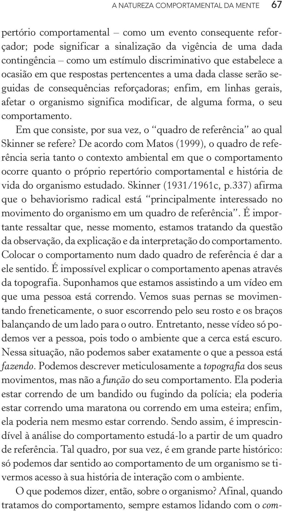 forma, o seu comportamento. Em que consiste, por sua vez, o quadro de referência ao qual Skinner se refere?