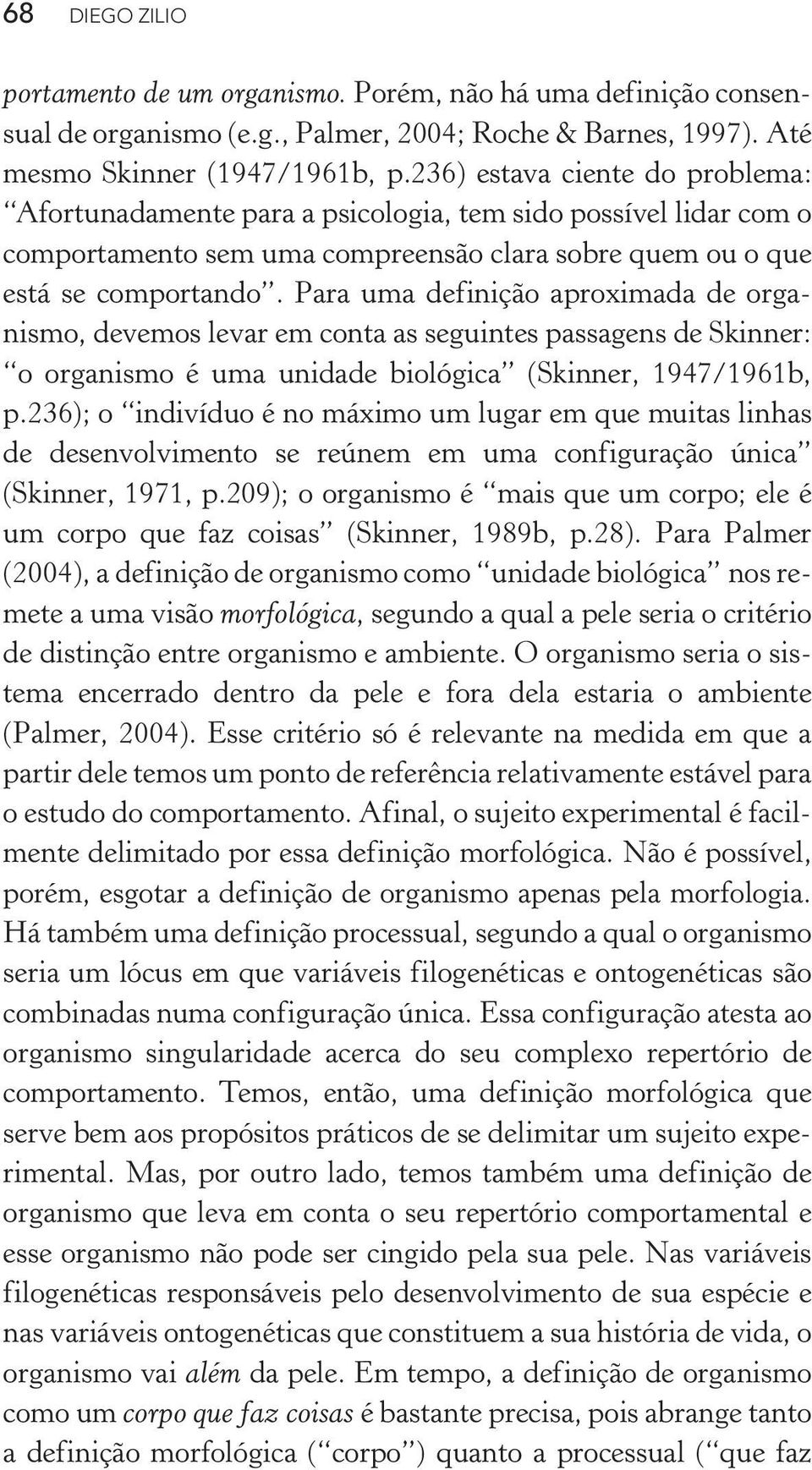 Para uma definição aproximada de organismo, devemos levar em conta as seguintes passagens de Skinner: o organismo é uma unidade biológica (Skinner, 1947/1961b, p.