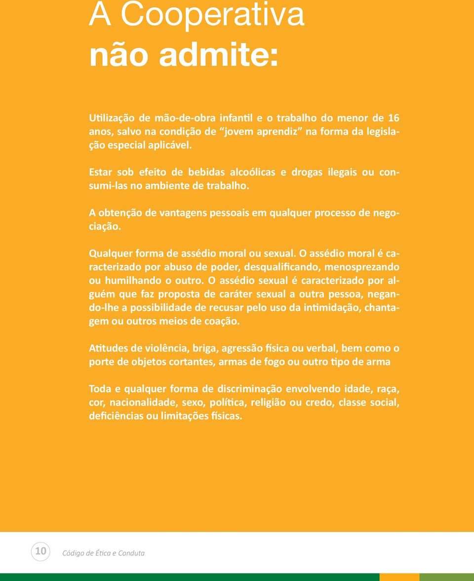 Qualquer forma de assédio moral ou sexual. O assédio moral é caracterizado por abuso de poder, desqualificando, menosprezando ou humilhando o outro.