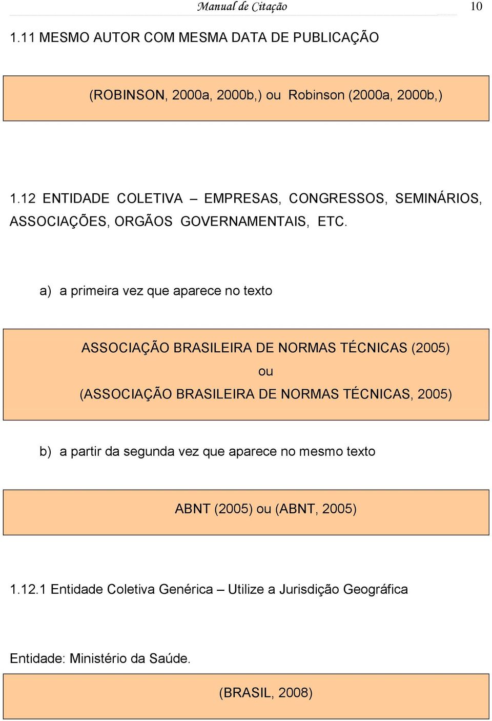 a) a primeira vez que aparece no texto ASSOCIAÇÃO BRASILEIRA DE NORMAS TÉCNICAS (2005) ou (ASSOCIAÇÃO BRASILEIRA DE NORMAS TÉCNICAS,