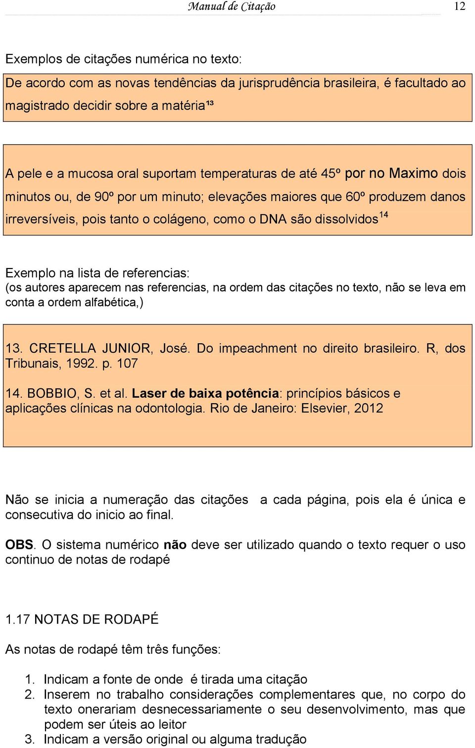 Exemplo na lista de referencias: (os autores aparecem nas referencias, na ordem das citações no texto, não se leva em conta a ordem alfabética,) 13. CRETELLA JUNIOR, José.