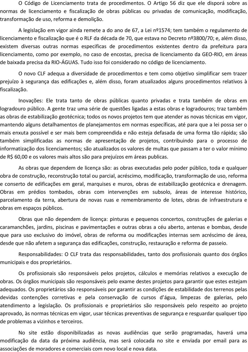 A legislação em vigor ainda remete a do ano de 67, a Lei nº1574; tem também o regulamento de licenciamento e fiscalização que é o RLF da década de 70, que estava no Decreto nº3800/70; e, além disso,