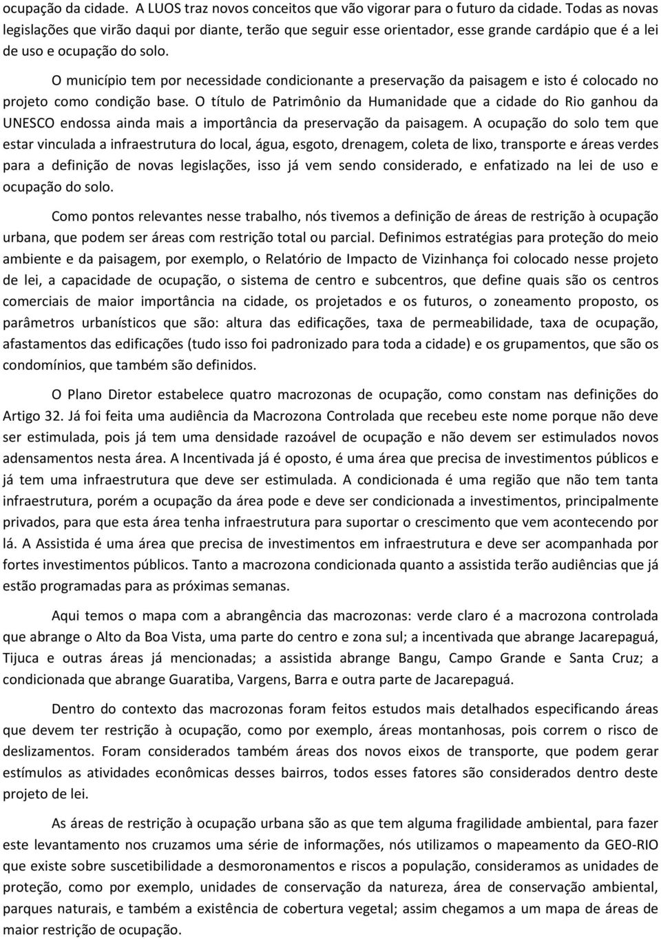 O município tem por necessidade condicionante a preservação da paisagem e isto é colocado no projeto como condição base.