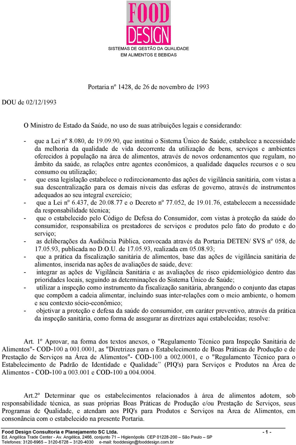 90, que institui o Sistema Único de Saúde, estabelece a necessidade da melhoria da qualidade de vida decorrente da utilização de bens, serviços e ambientes oferecidos à população na área de