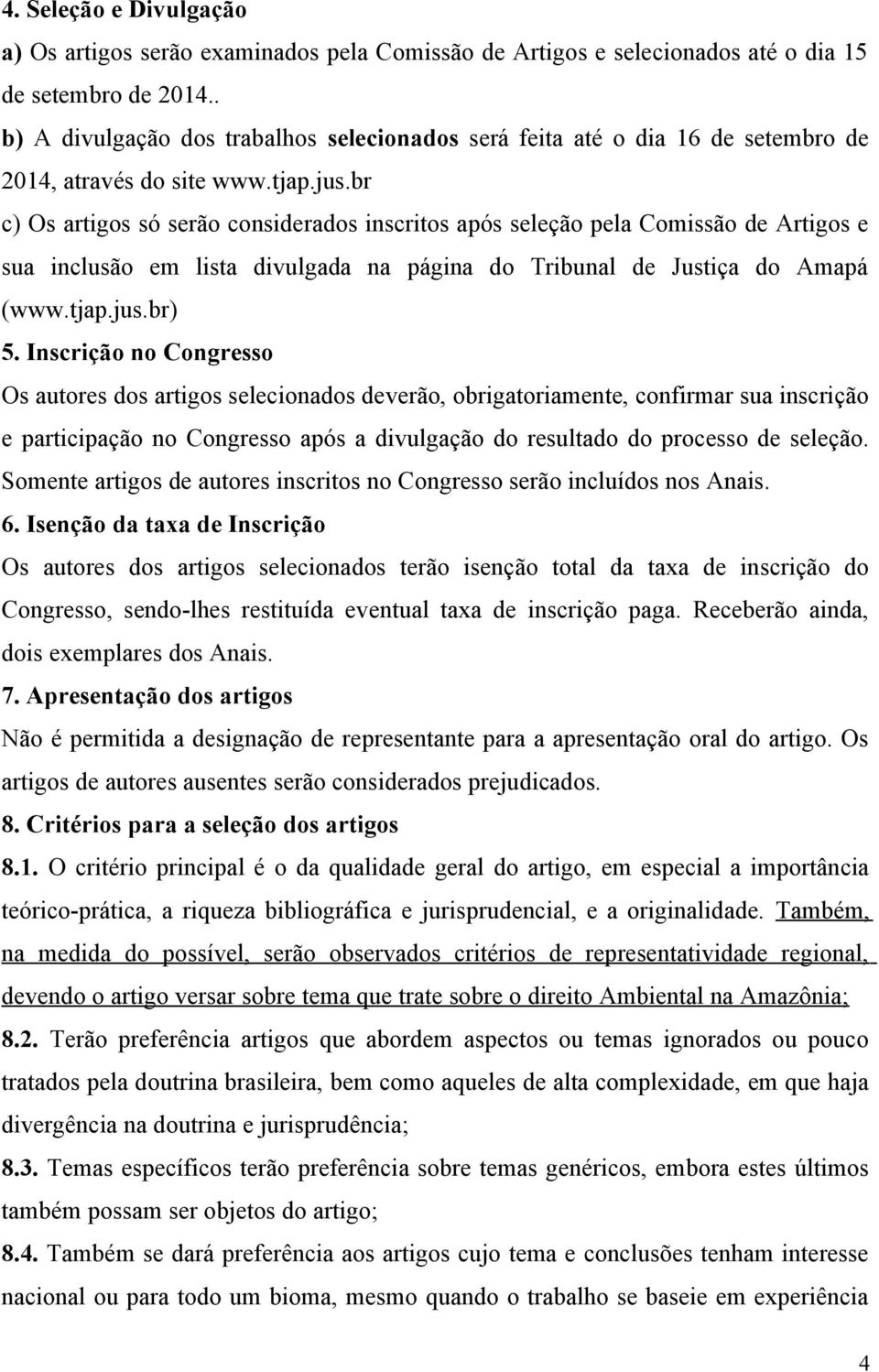 br c) Os artigos só serão considerados inscritos após seleção pela Comissão de Artigos e sua inclusão em lista divulgada na página do Tribunal de Justiça do Amapá (www.tjap.jus.br) 5.