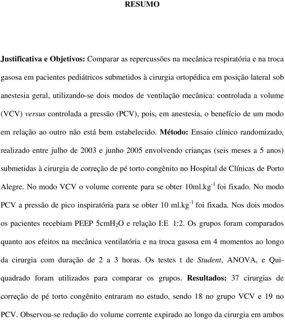 Método: Ensaio clínico randomizado, realizado entre julho de 2003 e junho 2005 envolvendo crianças (seis meses a 5 anos) submetidas à cirurgia de correção de pé torto congênito no Hospital de