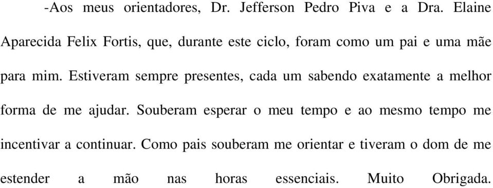 Estiveram sempre presentes, cada um sabendo exatamente a melhor forma de me ajudar.