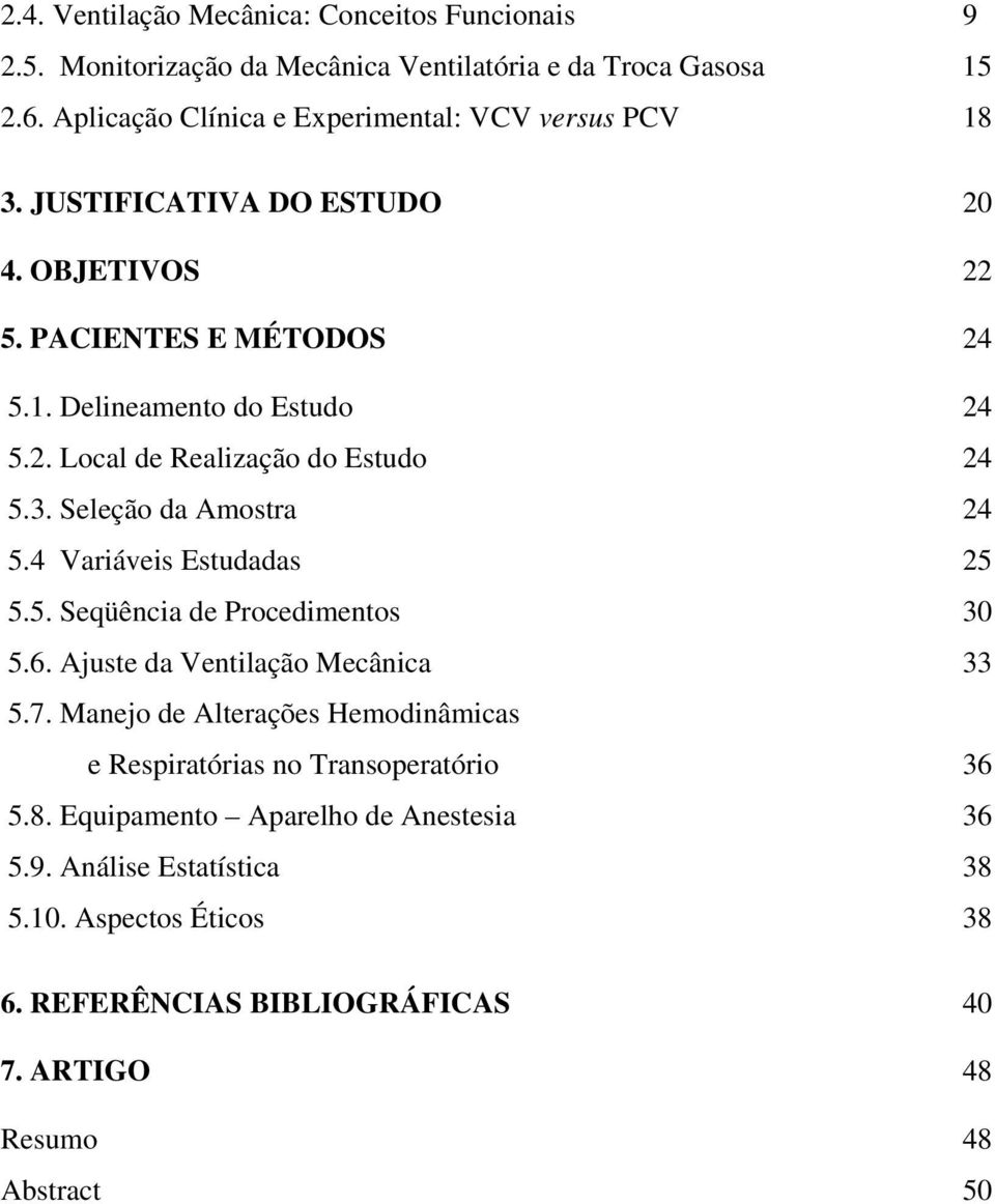 3. Seleção da Amostra 24 5.4 Variáveis Estudadas 25 5.5. Seqüência de Procedimentos 30 5.6. Ajuste da Ventilação Mecânica 33 5.7.