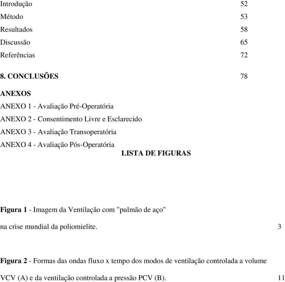 Transoperatória ANEXO 4 - Avaliação Pós-Operatória LISTA DE FIGURAS Figura 1 - Imagem da Ventilação com "pulmão de aço"