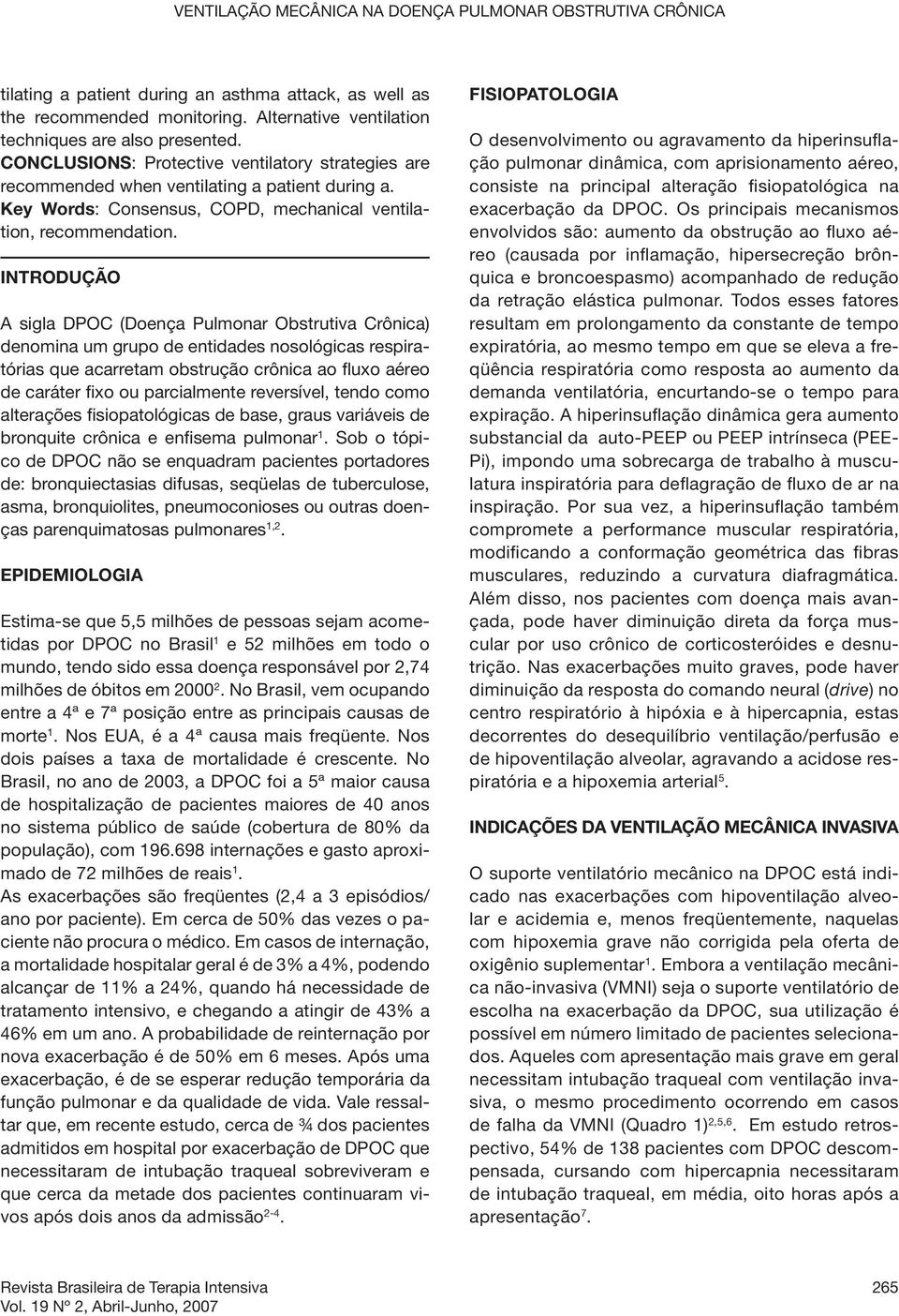 INTRODUÇÃO A sigla DPOC (Doença Pulmonar Obstrutiva Crônica) denomina um grupo de entidades nosológicas respiratórias que acarretam obstrução crônica ao fluxo aéreo de caráter fixo ou parcialmente