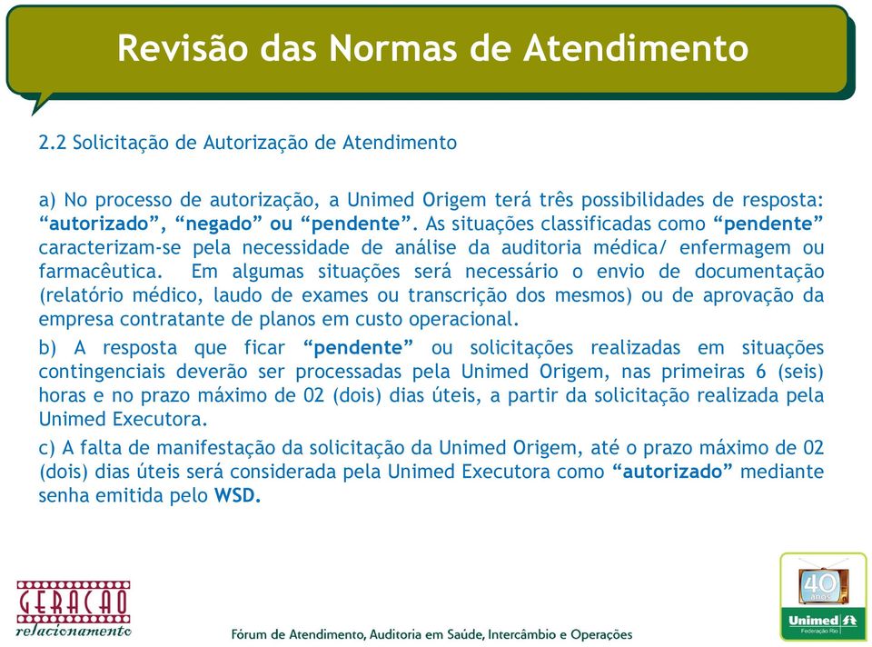 Em algumas situações será necessário o envio de documentação (relatório médico, laudo de exames ou transcrição dos mesmos) ou de aprovação da empresa contratante de planos em custo operacional.