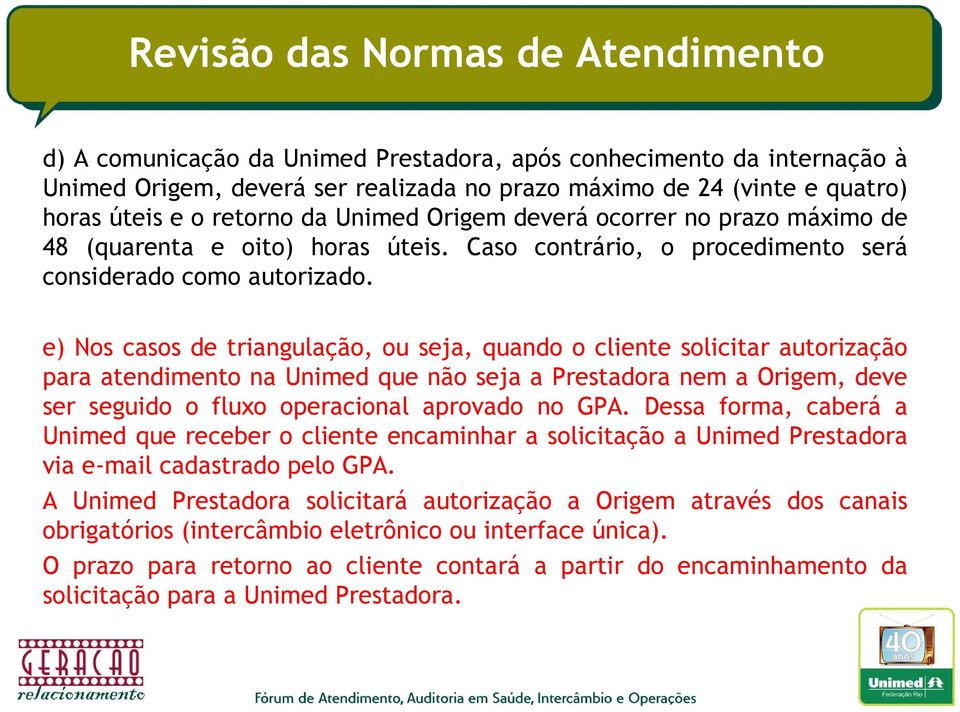 e) Nos casos de triangulação, ou seja, quando o cliente solicitar autorização para atendimento na Unimed que não seja a Prestadora nem a Origem, deve ser seguido o fluxo operacional aprovado no GPA.