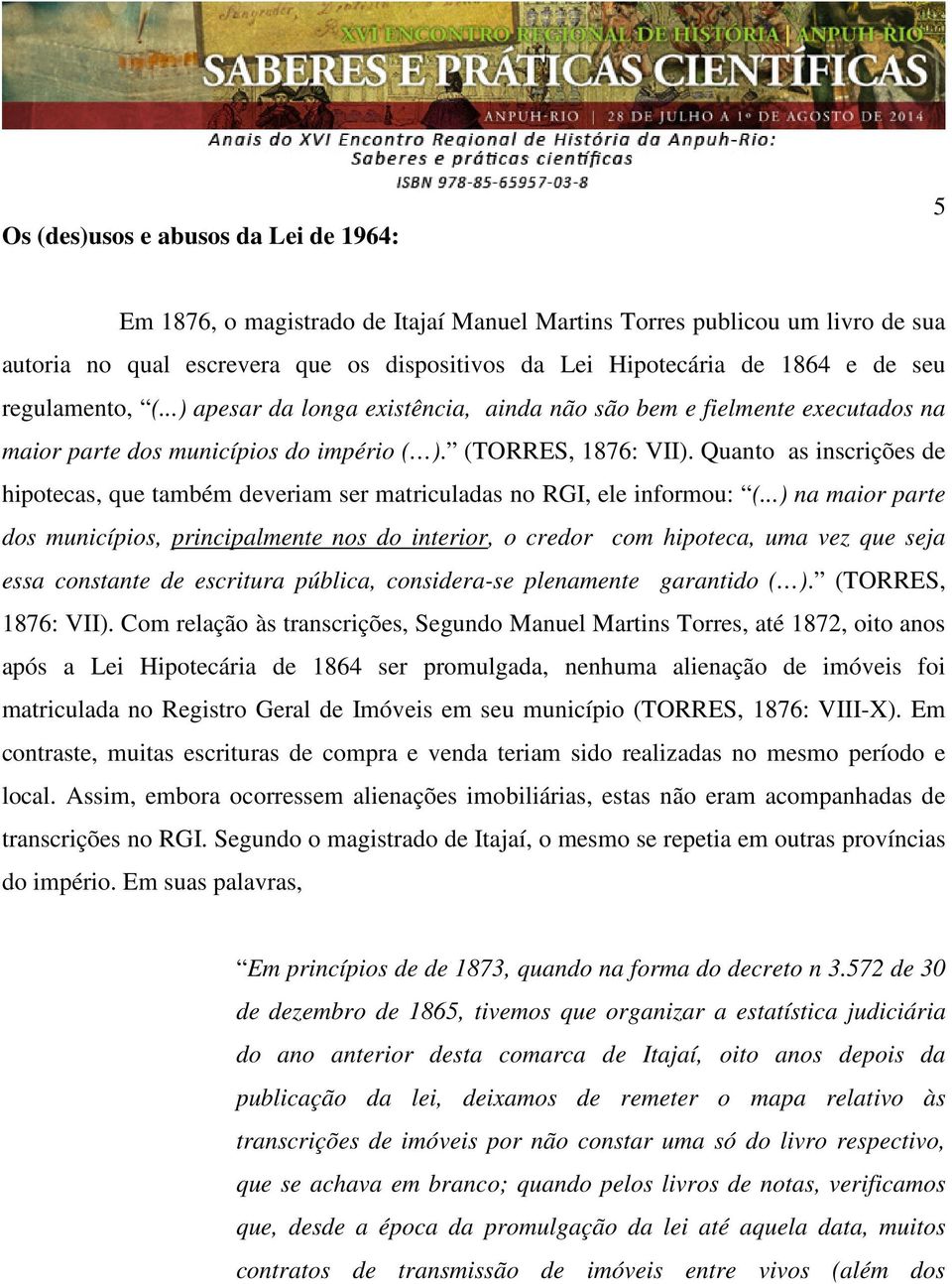 Quanto as inscrições de hipotecas, que também deveriam ser matriculadas no RGI, ele informou: (.