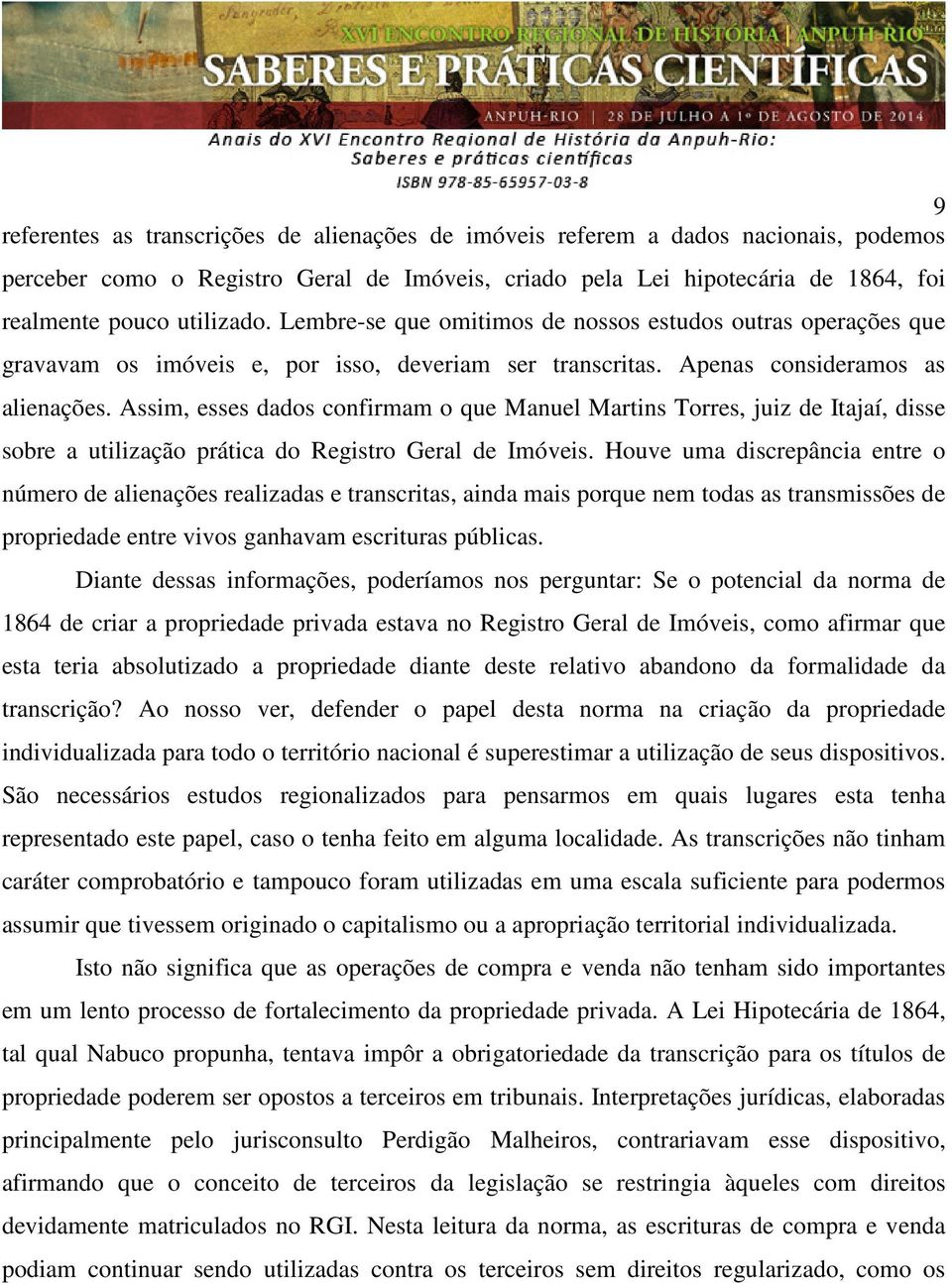 Assim, esses dados confirmam o que Manuel Martins Torres, juiz de Itajaí, disse sobre a utilização prática do Registro Geral de Imóveis.