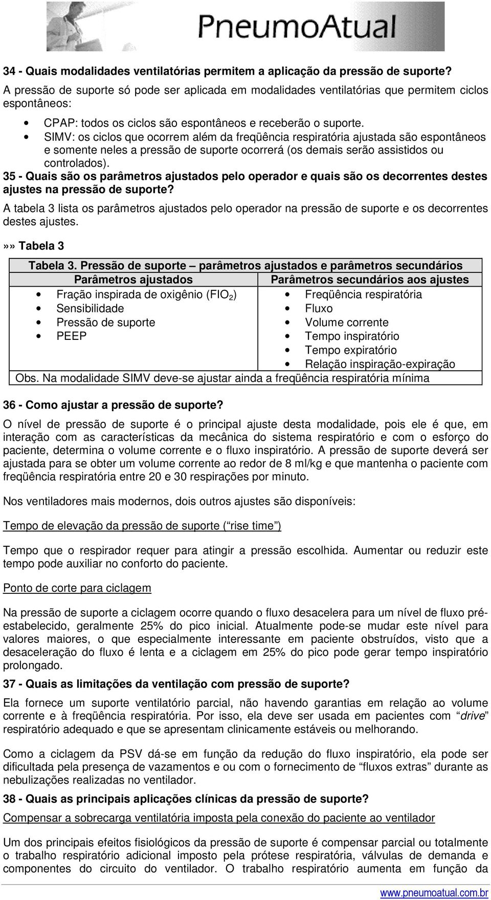 SIMV: os ciclos que ocorrem além da freqüência respiratória ajustada são espontâneos e somente neles a pressão de suporte ocorrerá (os demais serão assistidos ou controlados).