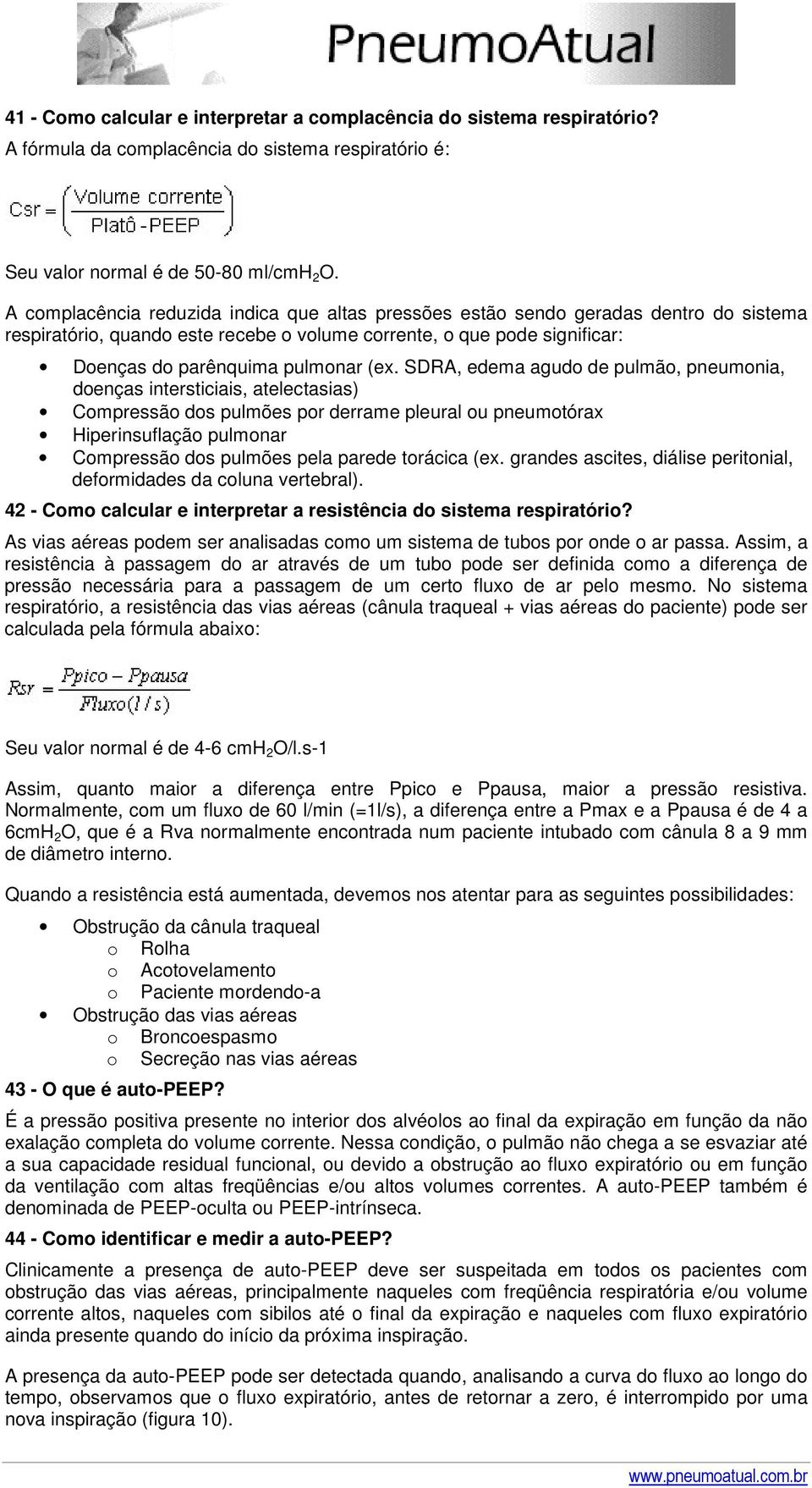 SDRA, edema agudo de pulmão, pneumonia, doenças intersticiais, atelectasias) Compressão dos pulmões por derrame pleural ou pneumotórax Hiperinsuflação pulmonar Compressão dos pulmões pela parede