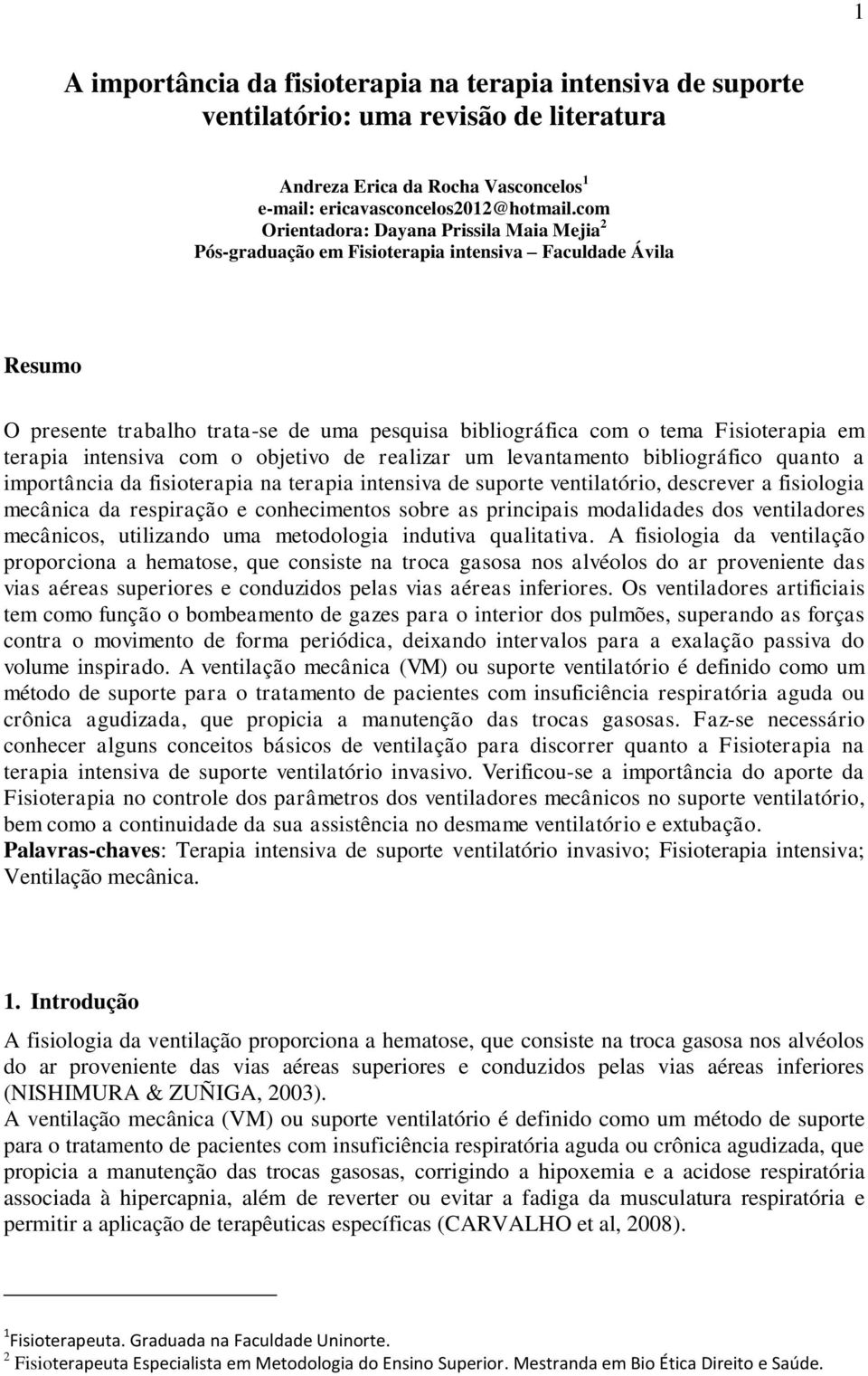 terapia intensiva com o objetivo de realizar um levantamento bibliográfico quanto a importância da fisioterapia na terapia intensiva de suporte ventilatório, descrever a fisiologia mecânica da