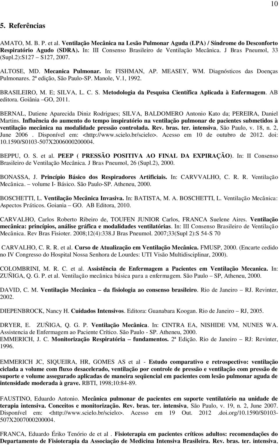 E; SILVA, L. C. S. Metodologia da Pesquisa Científica Aplicada à Enfermagem. AB editora. Goiânia GO, 2011.