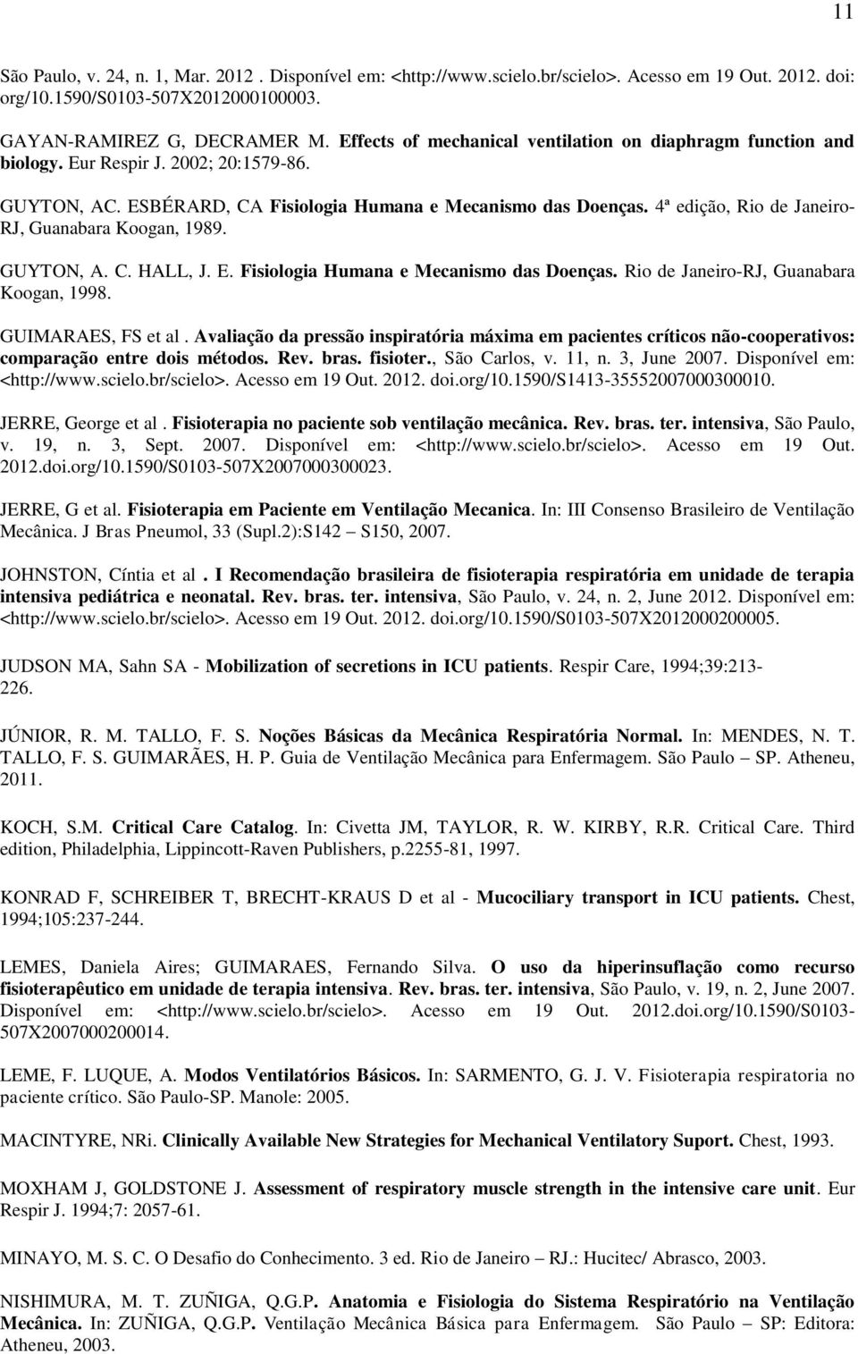 4ª edição, Rio de Janeiro- RJ, Guanabara Koogan, 1989. GUYTON, A. C. HALL, J. E. Fisiologia Humana e Mecanismo das Doenças. Rio de Janeiro-RJ, Guanabara Koogan, 1998. GUIMARAES, FS et al.