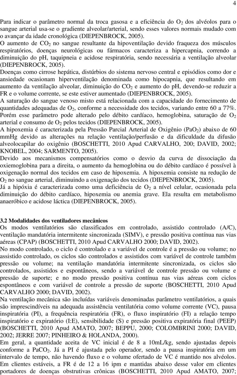 O aumento de CO 2 no sangue resultante da hipoventilação devido fraqueza dos músculos respiratórios, doenças neurológicas ou fármacos caracteriza a hipercapnia, correndo a diminuição do ph,