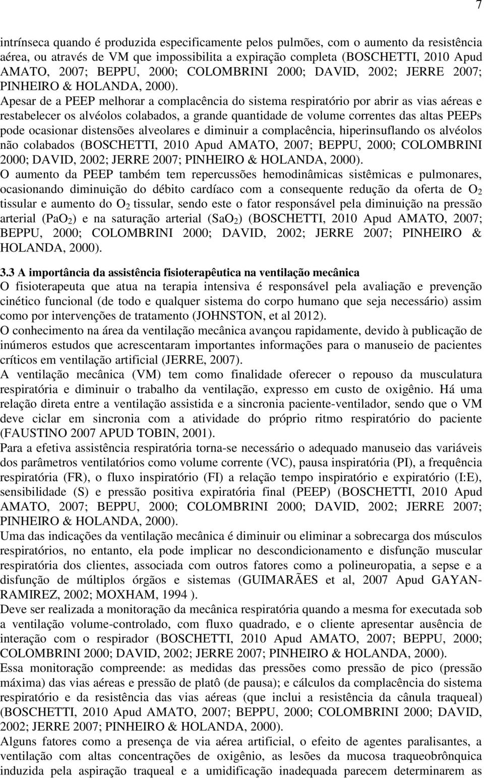 volume correntes das altas PEEPs pode ocasionar distensões alveolares e diminuir a complacência, hiperinsuflando os alvéolos não colabados (BOSCHETTI, 2010 Apud AMATO, 2007; BEPPU, 2000; COLOMBRINI