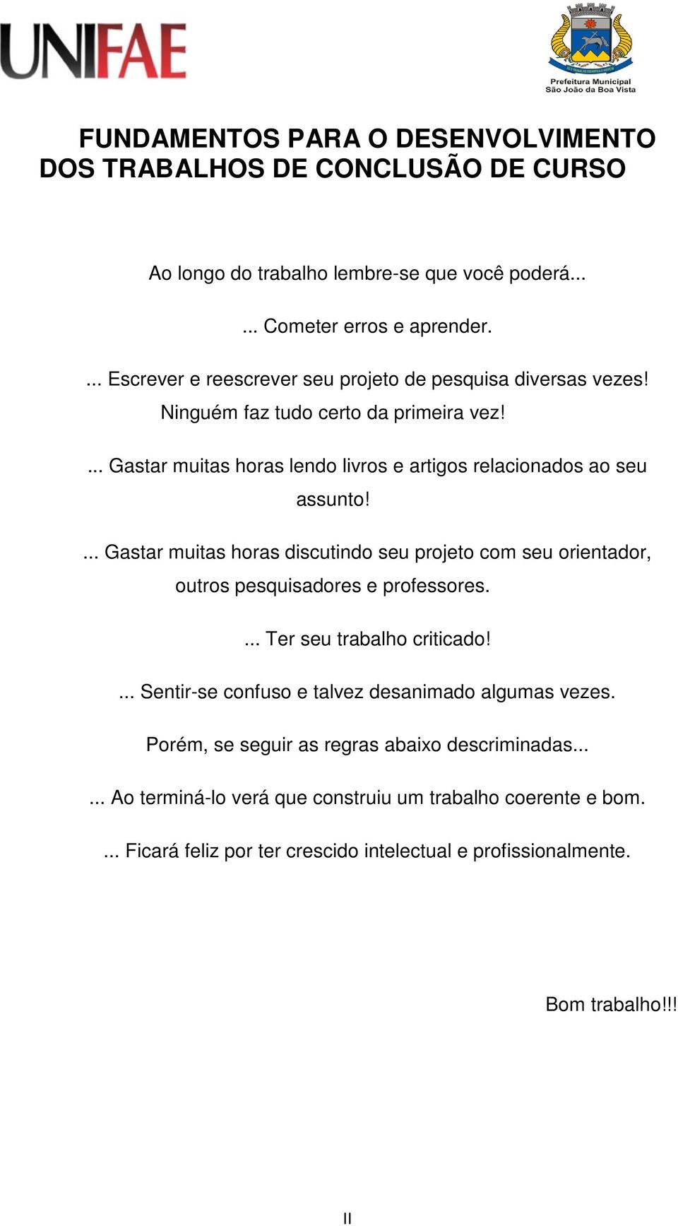 ... Gastar muitas horas discutindo seu projeto com seu orientador, outros pesquisadores e professores.... Ter seu trabalho criticado!