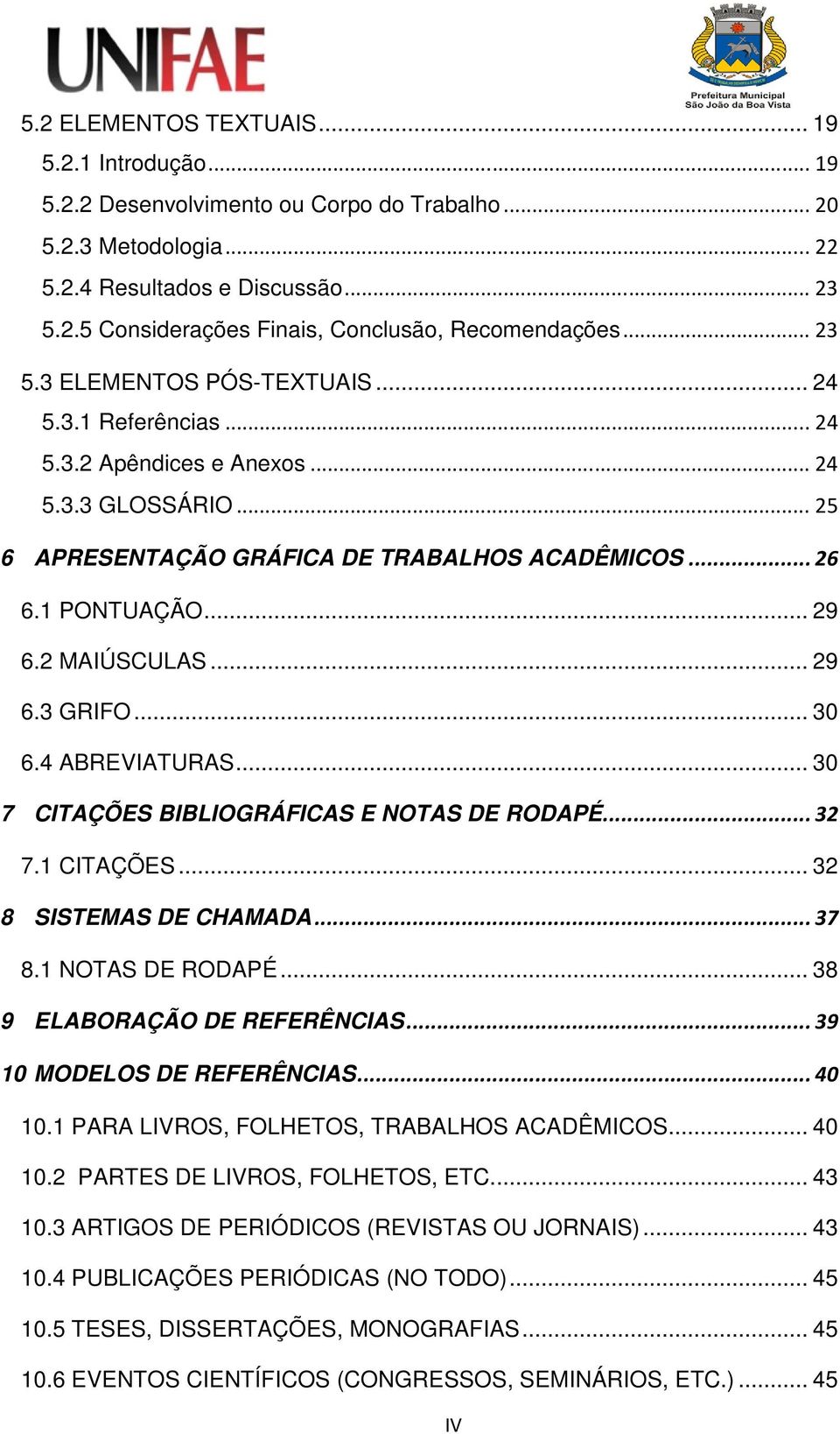 2 MAIÚSCULAS... 29 6.3 GRIFO... 30 6.4 ABREVIATURAS... 30 7 CITAÇÕES BIBLIOGRÁFICAS E NOTAS DE RODAPÉ... 32 7.1 CITAÇÕES... 32 8 SISTEMAS DE CHAMADA... 37 8.1 NOTAS DE RODAPÉ.