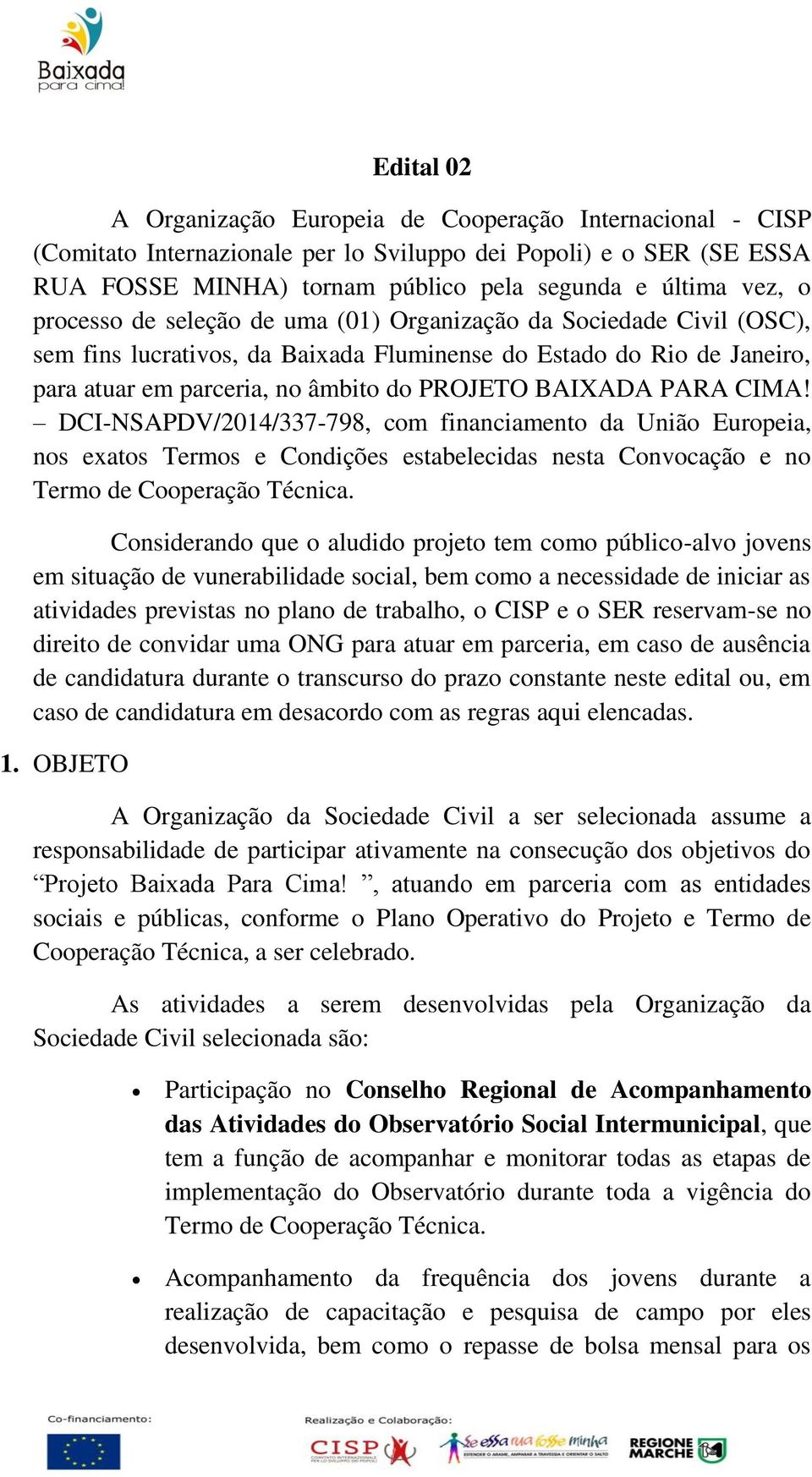 CIMA! DCI-NSAPDV/2014/337-798, com financiamento da União Europeia, nos exatos Termos e Condições estabelecidas nesta Convocação e no Termo de Cooperação Técnica.