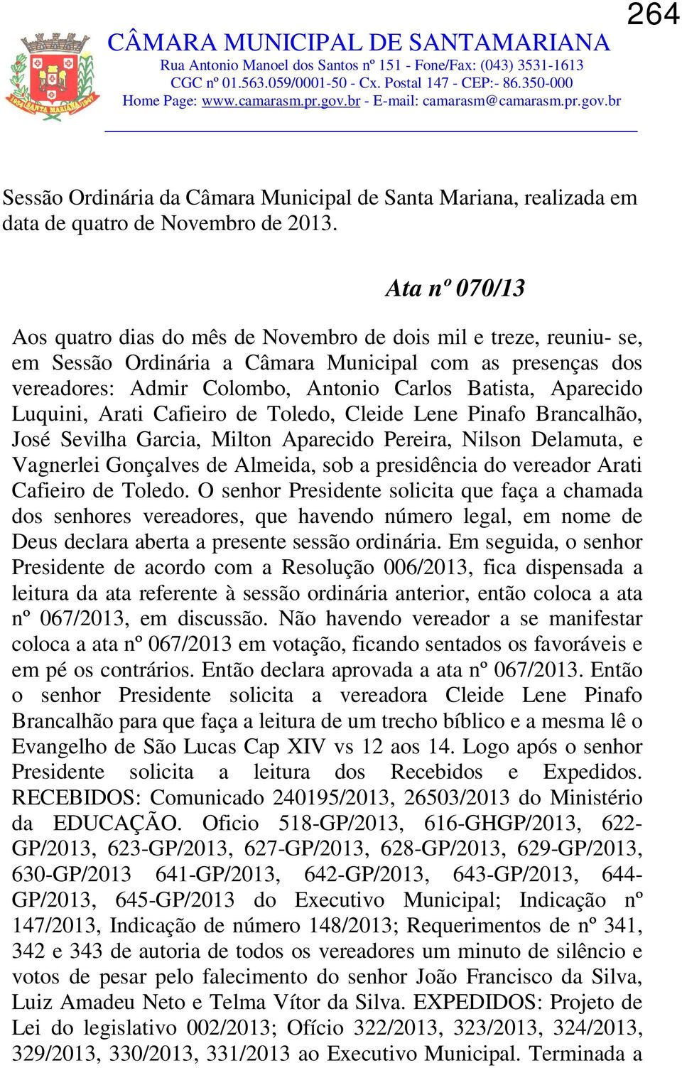 Aparecido Luquini, Arati Cafieiro de Toledo, Cleide Lene Pinafo Brancalhão, José Sevilha Garcia, Milton Aparecido Pereira, Nilson Delamuta, e Vagnerlei Gonçalves de Almeida, sob a presidência do