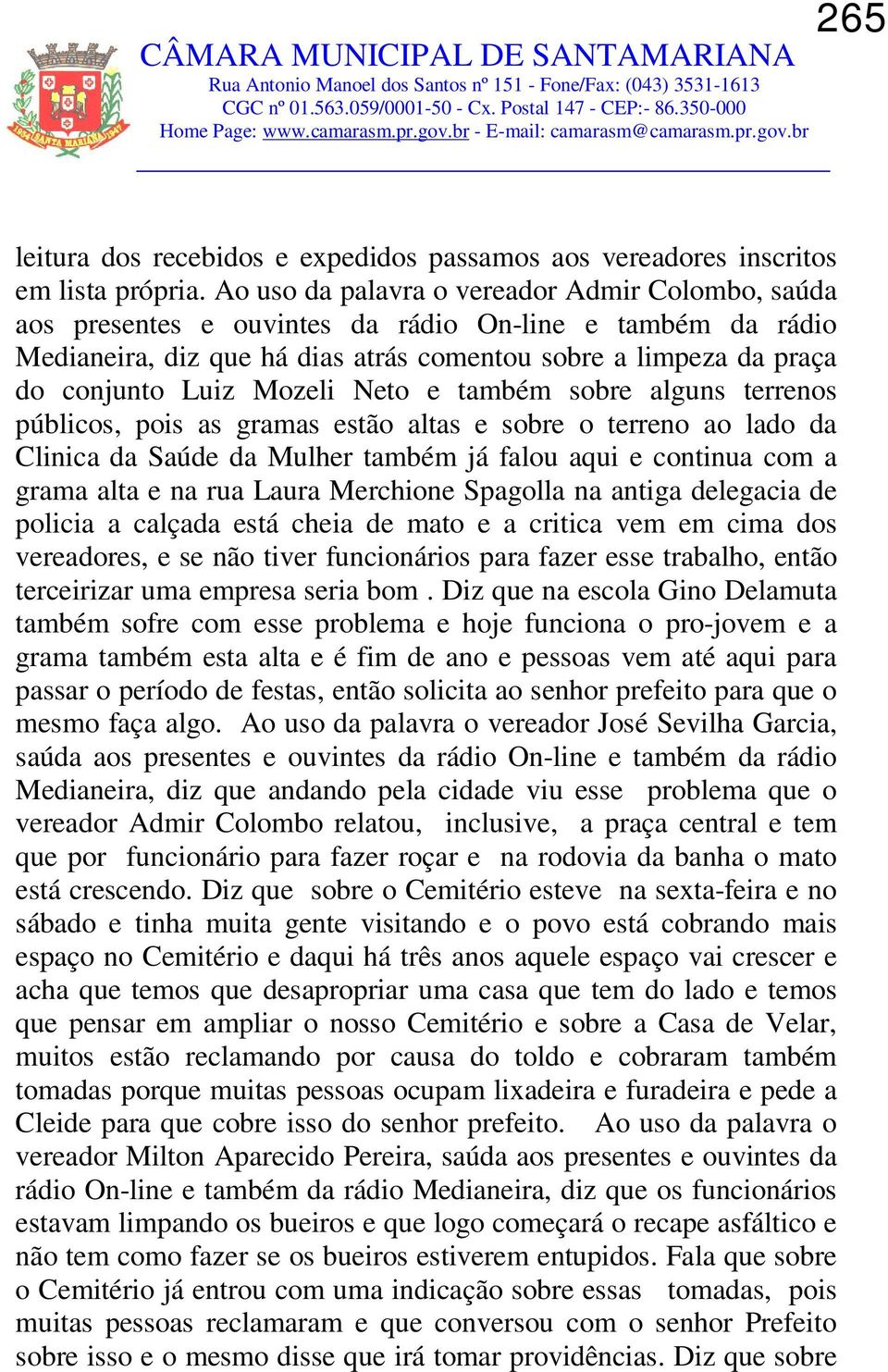 Mozeli Neto e também sobre alguns terrenos públicos, pois as gramas estão altas e sobre o terreno ao lado da Clinica da Saúde da Mulher também já falou aqui e continua com a grama alta e na rua Laura