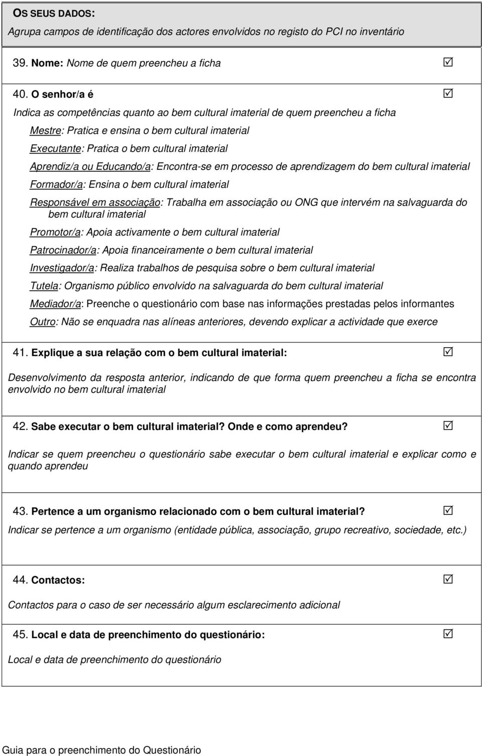 Aprendiz/a ou Educando/a: Encontra-se em processo de aprendizagem do bem cultural imaterial Formador/a: Ensina o bem cultural imaterial Responsável em associação: Trabalha em associação ou ONG que