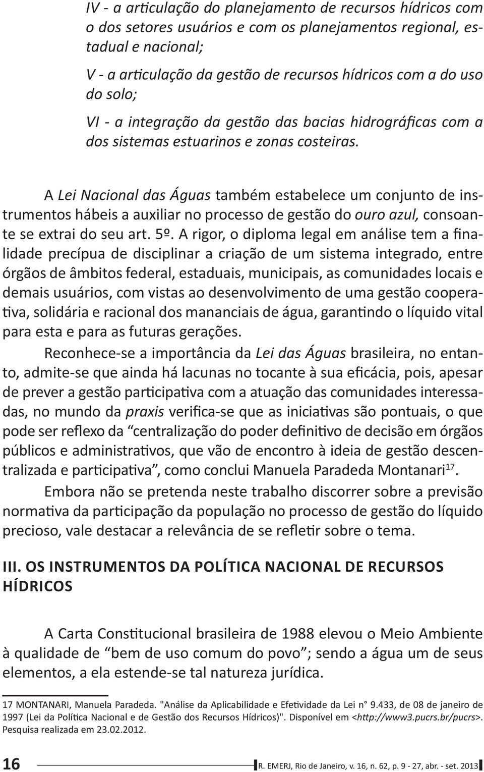 Embora não se pretenda neste trabalho discorrer sobre a previsão III.