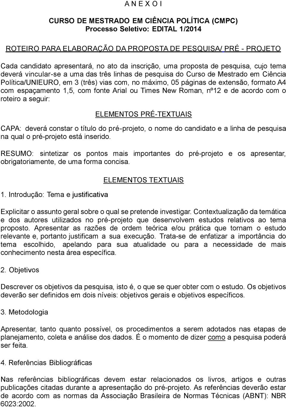 extensão, formato A4 com espaçamento 1,5, com fonte Arial ou Times New Roman, nº12 e de acordo com o roteiro a seguir: ELEMENTOS PRÉ-TEXTUAIS CAPA: deverá constar o título do pré-projeto, o nome do