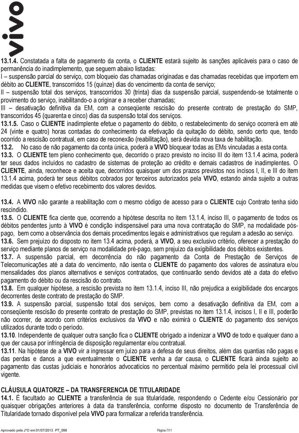 bloqueio das chamadas originadas e das chamadas recebidas que importem em débito ao CLIENTE, transcorridos 15 (quinze) dias do vencimento da conta de serviço; II suspensão total dos serviços,