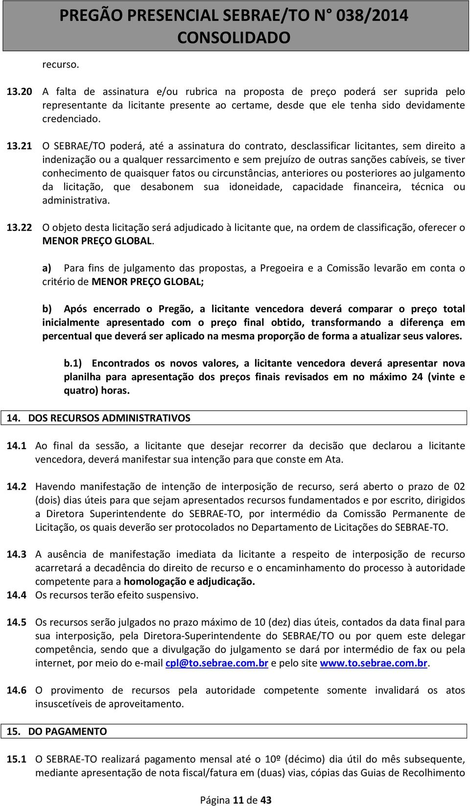 21 O SEBRAE/TO poderá, até a assinatura do contrato, desclassificar licitantes, sem direito a indenização ou a qualquer ressarcimento e sem prejuízo de outras sanções cabíveis, se tiver conhecimento