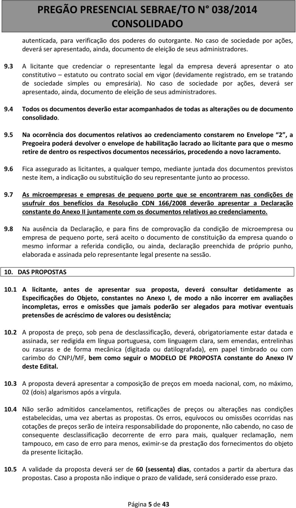 empresária). No caso de sociedade por ações, deverá ser apresentado, ainda, documento de eleição de seus administradores. 9.