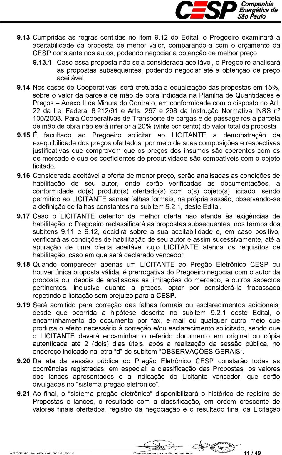 1 Caso essa proposta não seja considerada aceitável, o Pregoeiro analisará as propostas subsequentes, podendo negociar até a obtenção de preço aceitável. 9.