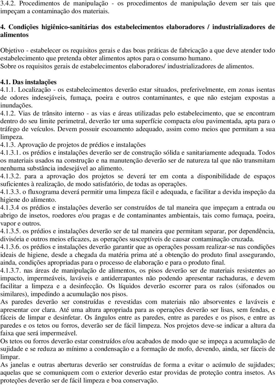 todo estabelecimento que pretenda obter alimentos aptos para o consumo humano. Sobre os requisitos gerais de estabelecimentos elaboradores/ industrializadores de alimentos. 4.1.