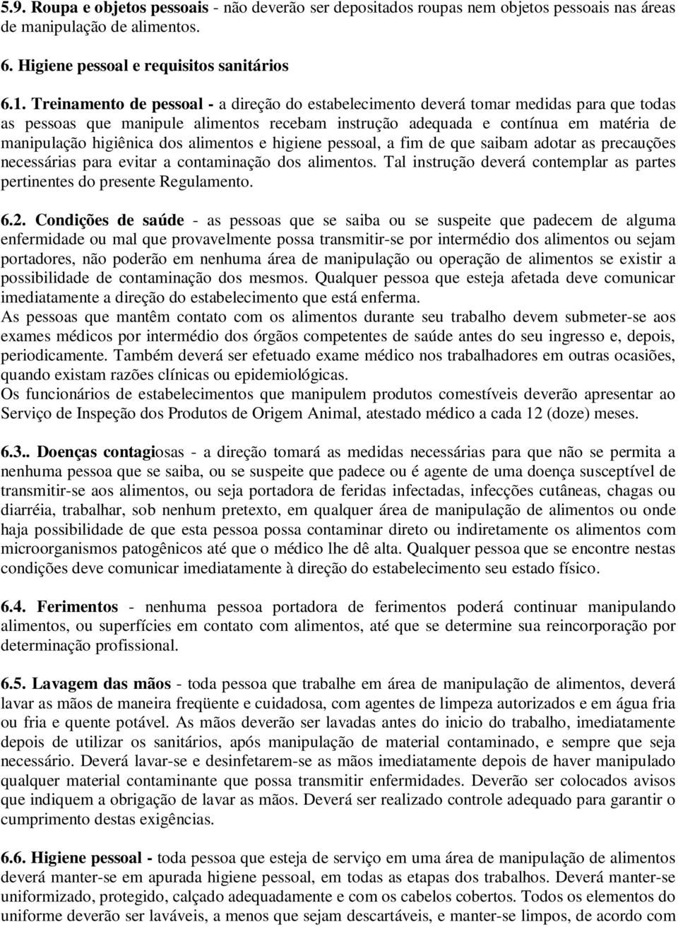 dos alimentos e higiene pessoal, a fim de que saibam adotar as precauções necessárias para evitar a contaminação dos alimentos.