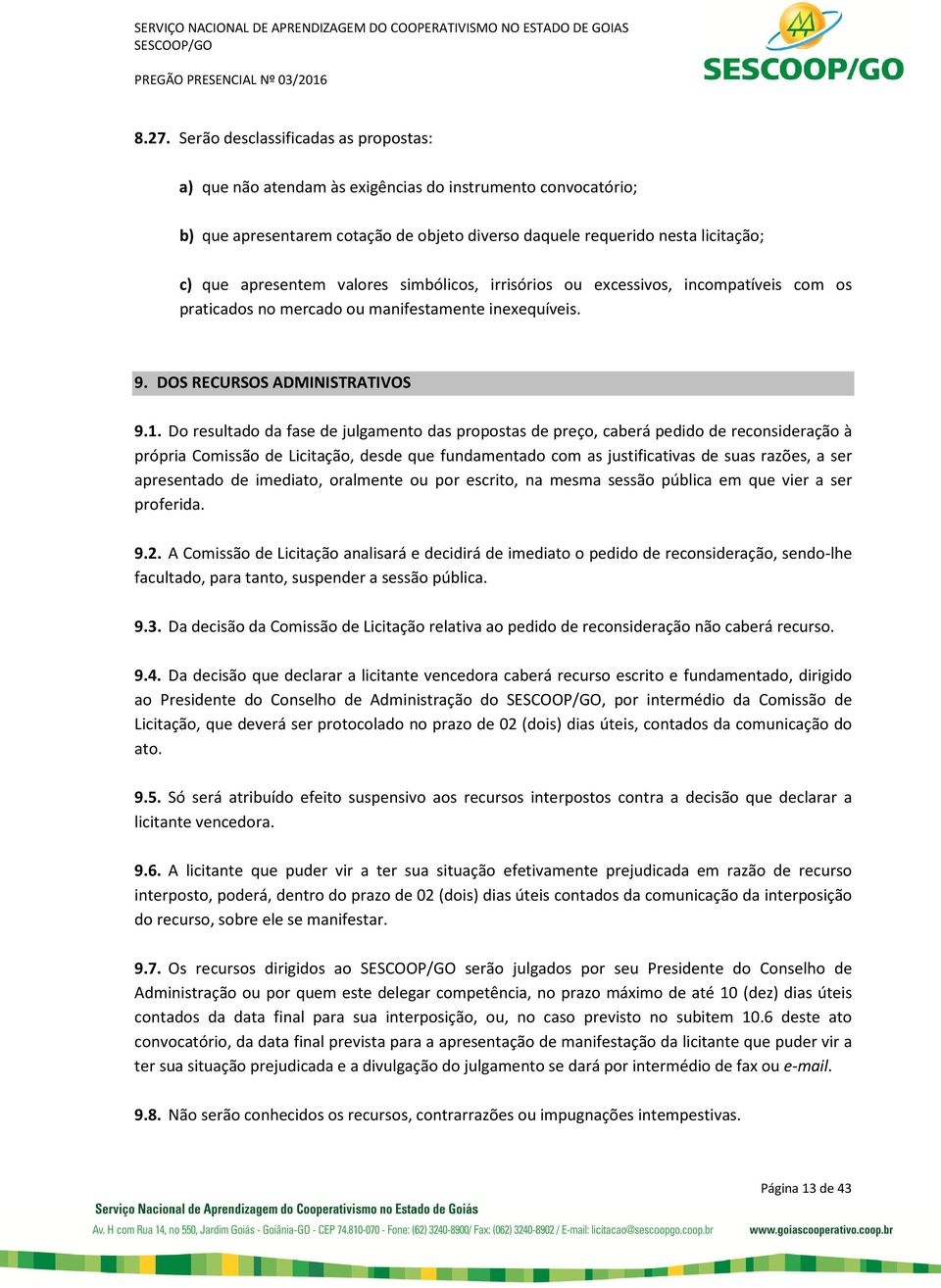 Do resultado da fase de julgamento das propostas de preço, caberá pedido de reconsideração à própria Comissão de Licitação, desde que fundamentado com as justificativas de suas razões, a ser