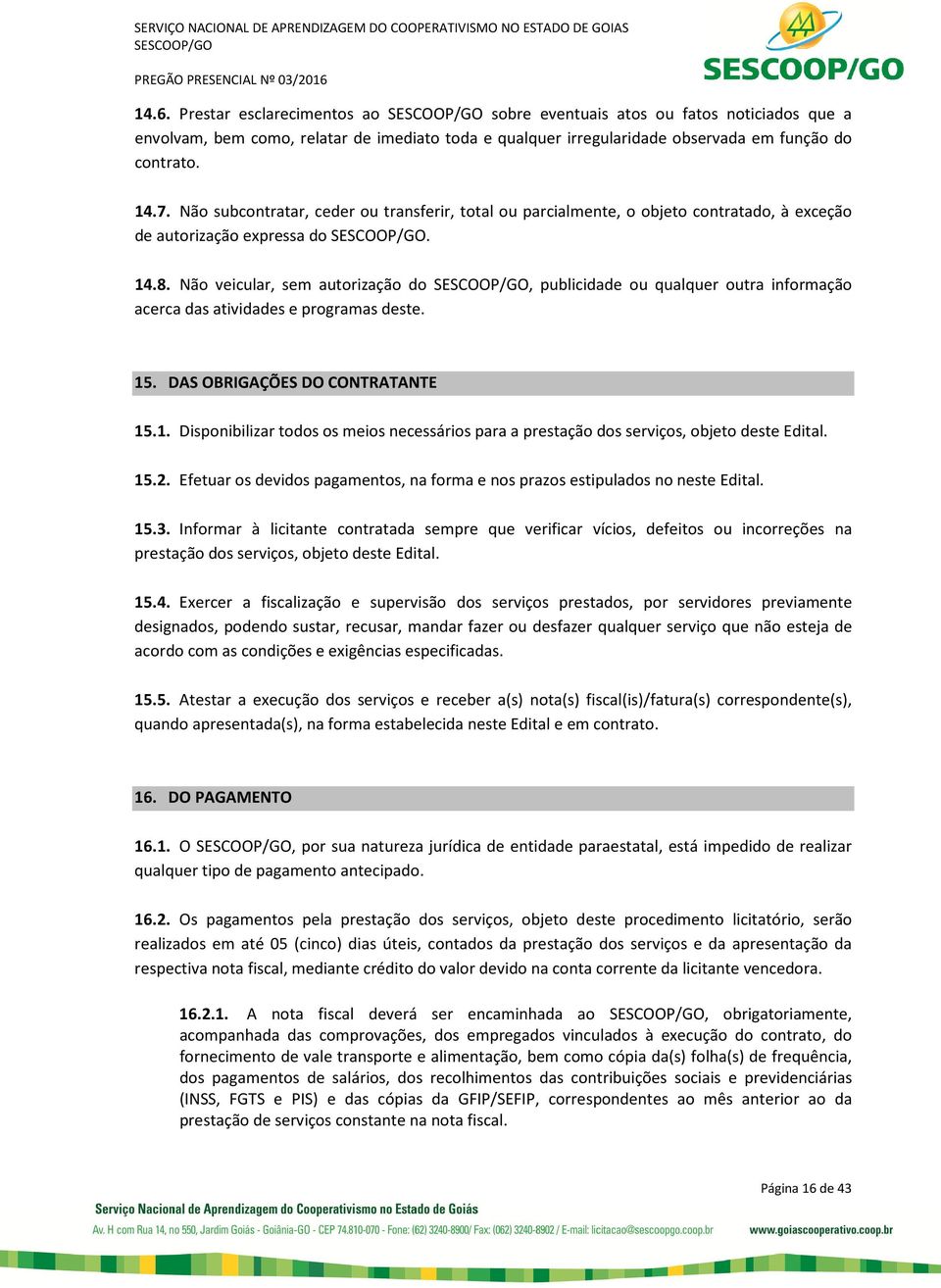 Não veicular, sem autorização do, publicidade ou qualquer outra informação acerca das atividades e programas deste. 15