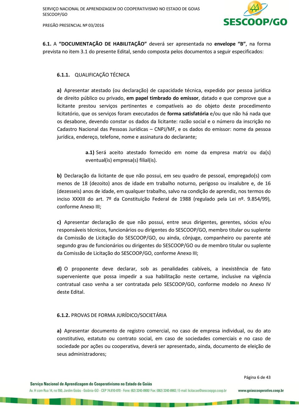 prestou serviços pertinentes e compatíveis ao do objeto deste procedimento licitatório, que os serviços foram executados de forma satisfatória e/ou que não há nada que os desabone, devendo constar os