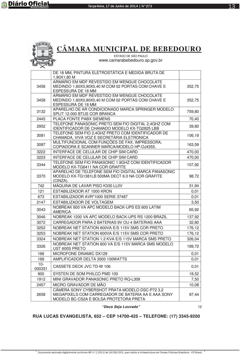 2,4GHZ PRETO COM IDENTIFICADOR DE CHAMADA, VIVA VOZ E SECRETÁRIA ELETRONICA 106,19 3087 MULTIFUNCIONAL COM FUNÇÕES DE FAX, IMPRESSORA, COPIADORA E SCANNER MARCA/MODELO HP-OJ4355.