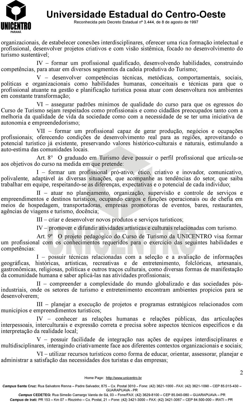 competências técnicas, metódicas, comportamentais, sociais, políticas e organizacionais como habilidades humanas, conceituais e técnicas para que o profissional atuante na gestão e planificação