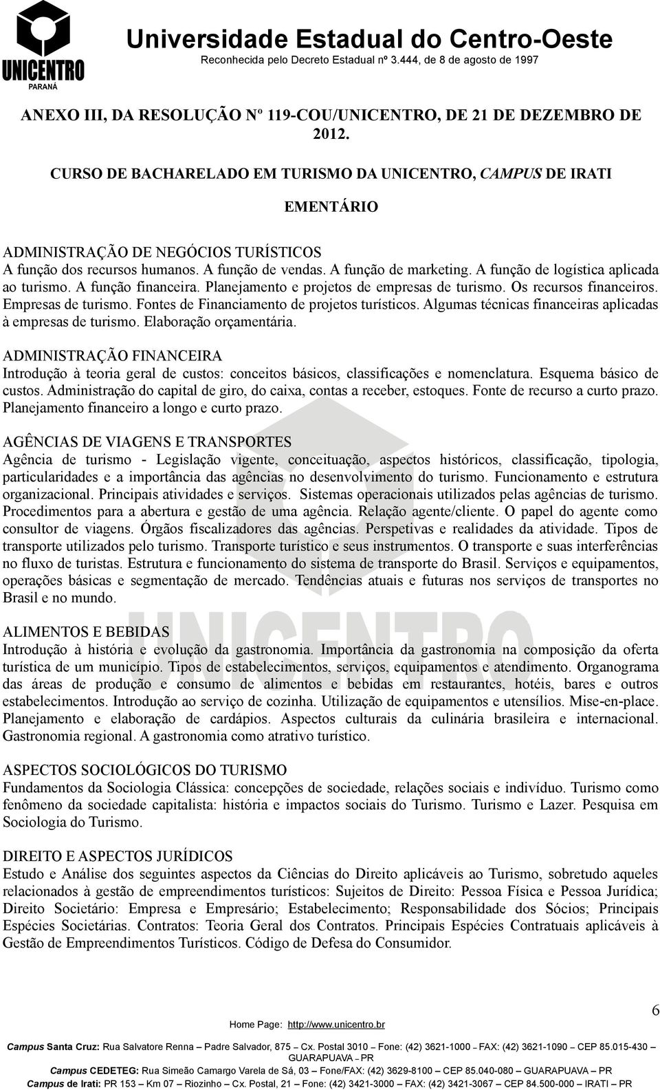 A função de logística aplicada ao turismo. A função financeira. Planejamento e projetos de empresas de turismo. Os recursos financeiros. Empresas de turismo.