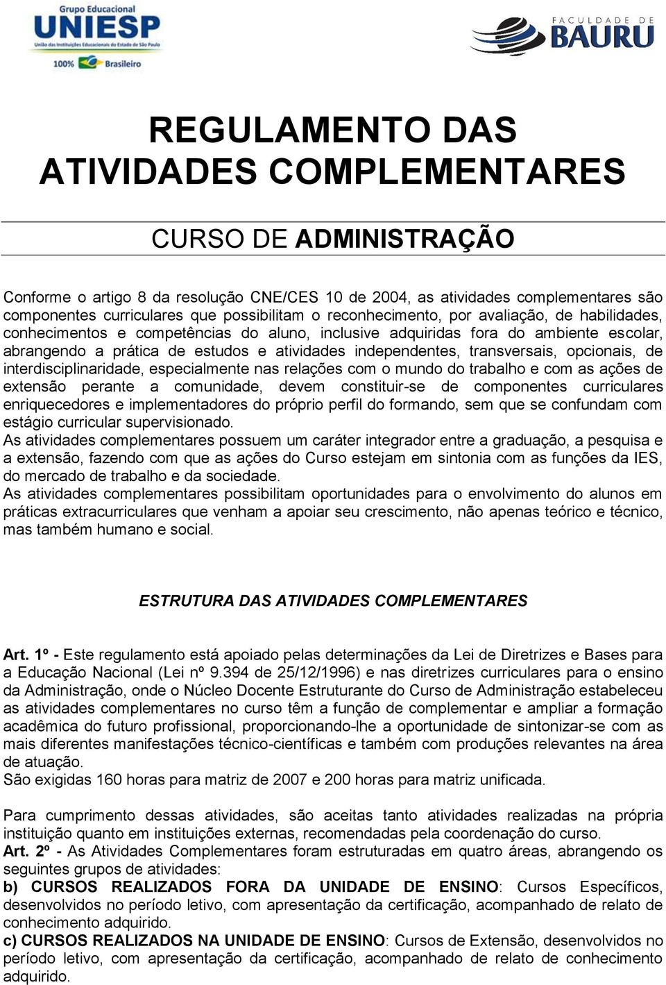 transversais, opcionais, de interdisciplinaridade, especialmente nas relações com o mundo do trabalho e com as ações de extensão perante a comunidade, devem constituir-se de componentes curriculares