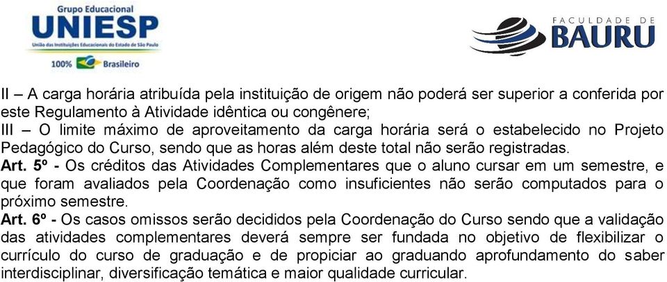 5º - Os créditos das Atividades Complementares que o aluno cursar em um semestre, e que foram avaliados pela Coordenação como insuficientes não serão computados para o próximo semestre. Art.