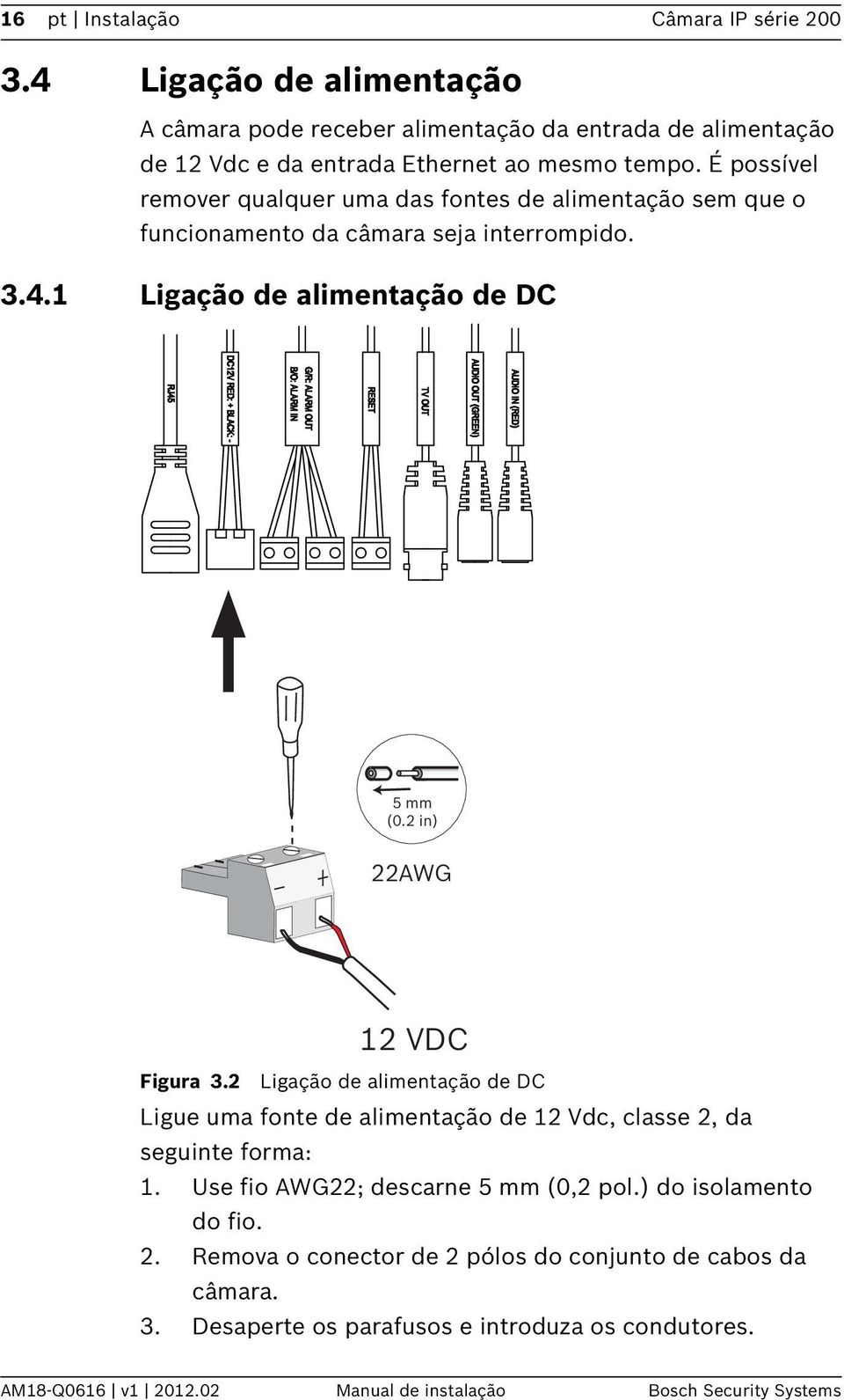 2 in) 22AWG 12 VDC Figura 3.2 Ligação de alimentação de DC Ligue uma fonte de alimentação de 12 Vdc, classe 2, da seguinte forma: 1. Use fio AWG22; descarne 5 mm (0,2 pol.